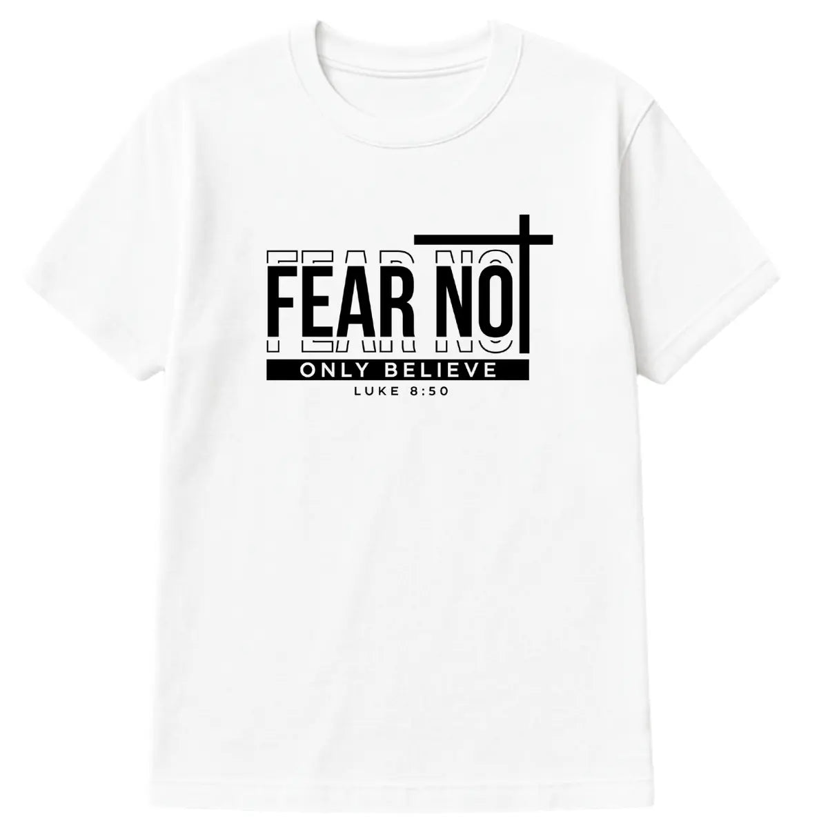 White Christian t-shirt with black bold text “Fear Not, Only Believe – Luke 8:50” and a cross design integrated into the word “NOT”