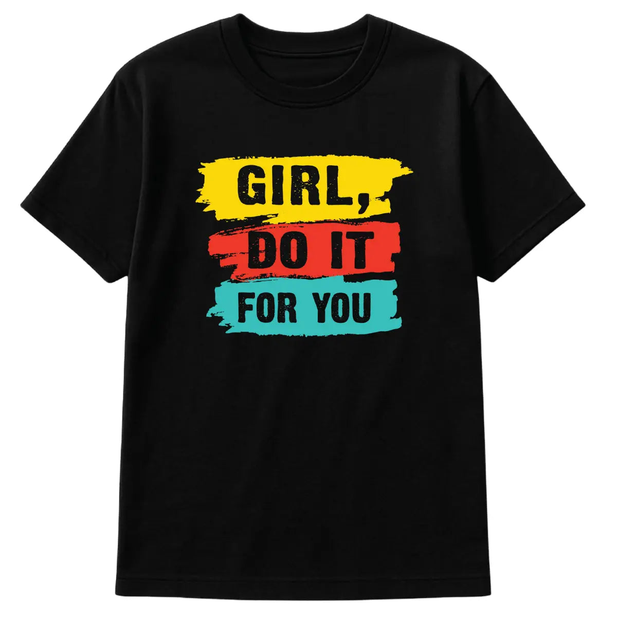 Black t-shirt with bold colorful text reading “Girl, Do It For You” in yellow, red, and teal paint-brush style lettering