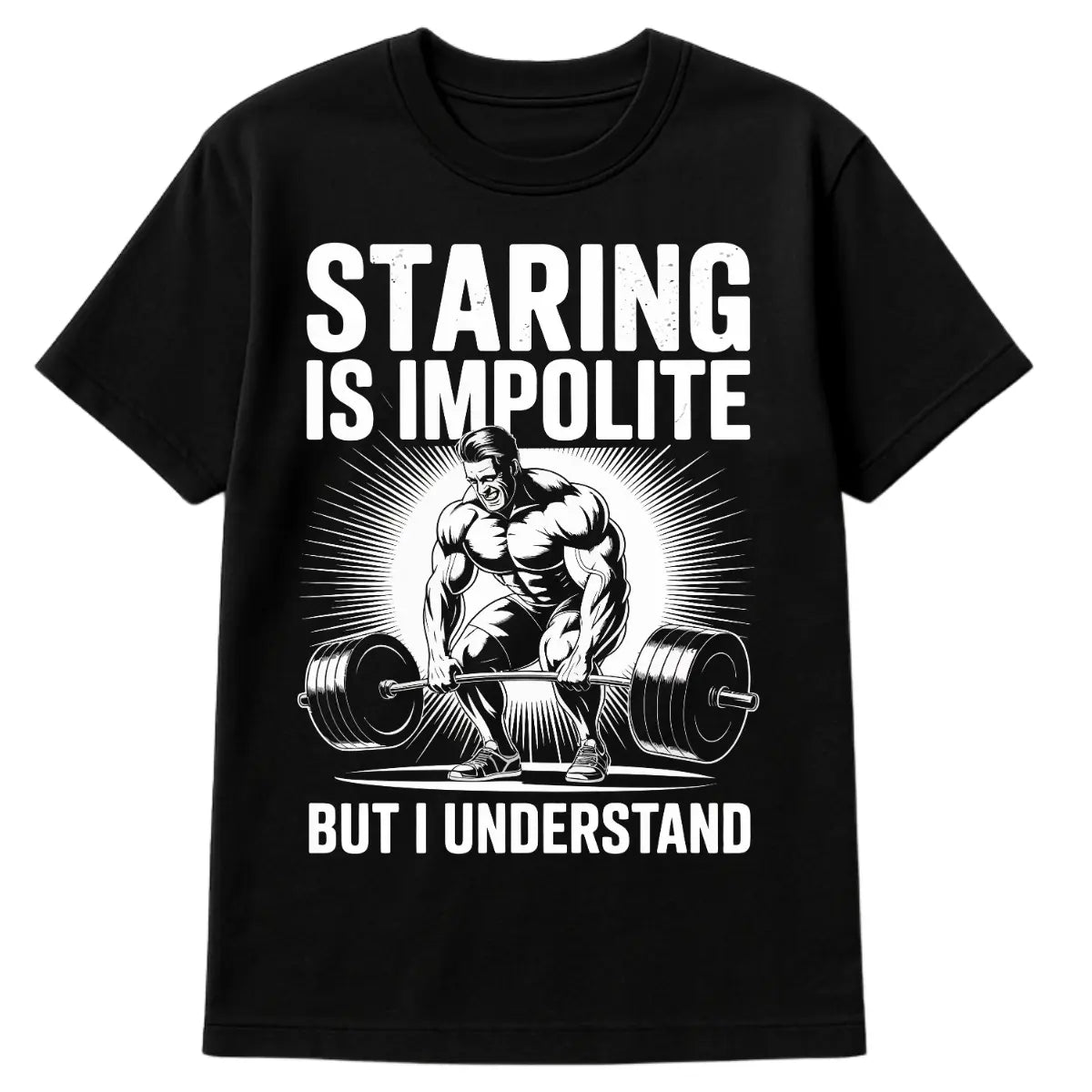 Black t-shirt with white text “Staring Is Impolite But I Understand” and graphic of muscular man deadlifting